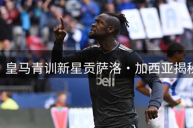 皇马青训新星贡萨洛·加西亚揭秘职业转型：感谢阿韦洛亚的中锋培养